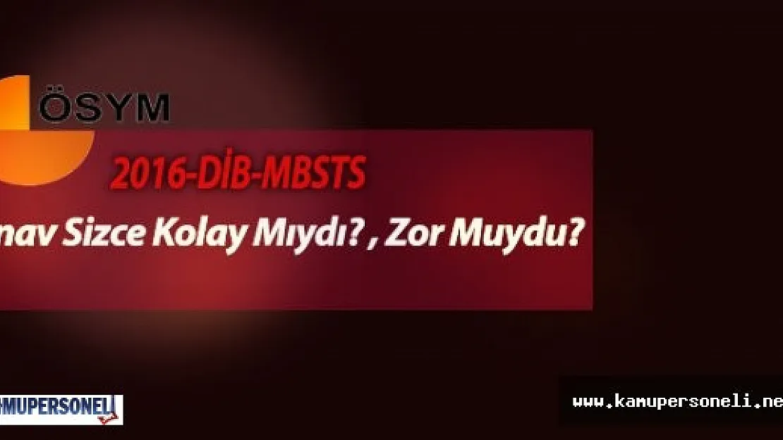 2016-DİB-MBSTS Sınav Yorumları ( Sınav Kolay Mıydı? - Zor Muydu? )