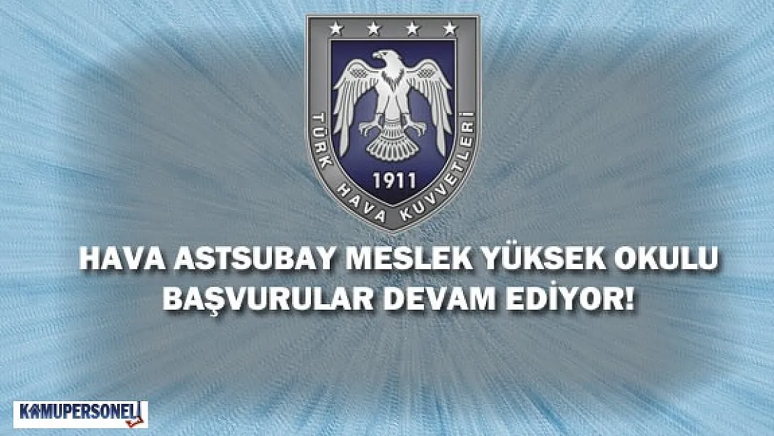 2016 Hava Astsubay Meslek Yüksek Okulu Başvurular Ne Zaman Bitiyor