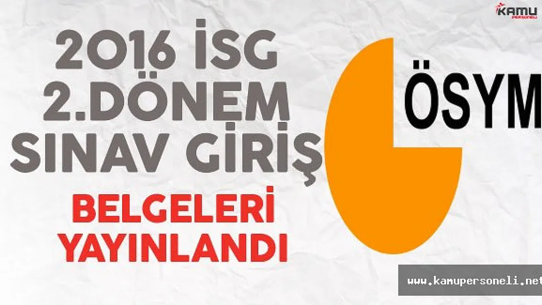 2016 İSG 2.Dönem Sınav Giriş Belgeleri Yayınlandı