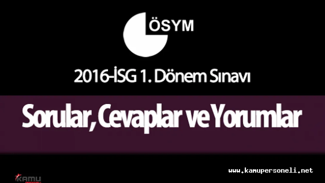 2016 İSG  Sınavı Sorular ve Cevaplar ( Sınav Zor Muydu? , Kolay Mıydı? Aday Yorumları )