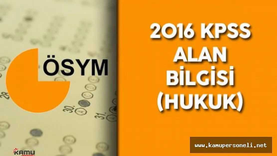 2016 KPSS Alan Bilgisi Hukuk Soruları , Cevapları, Yorumları ( Sınav Zor Muydu? , Kolay Mıydı? )