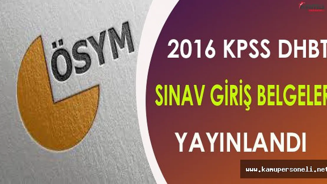 2016 KPSS/DHBT Sınav Giriş Belgeleri Yayınlandı !