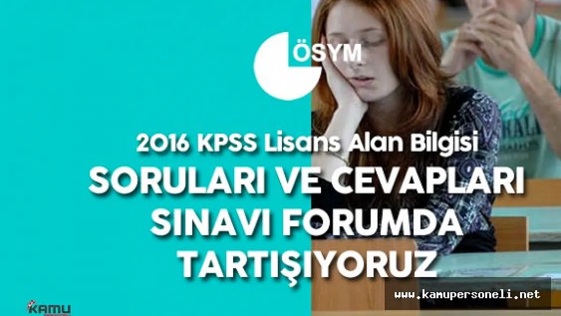 2016 KPSS Lisans Alan Bilgisi ( A Grubu ) Soruları Forumda Tartışıyoruz
