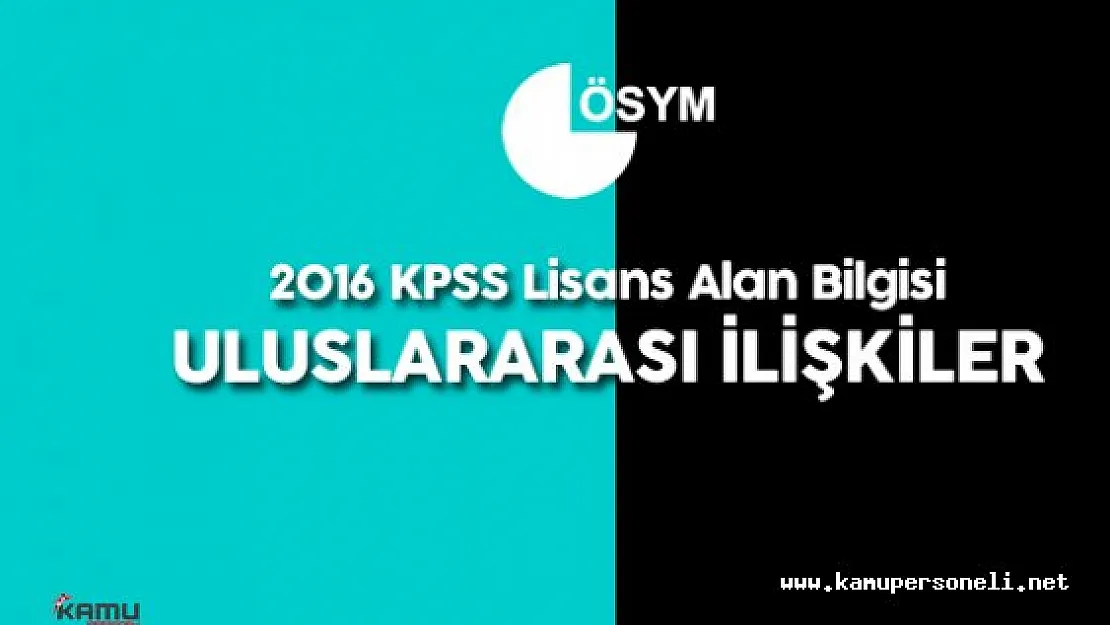 2016 KPSS Lisans Alan Bilgisi ( A Grubu ) Uluslararası İlişkiler Soruları, Cevapları , Yorumları