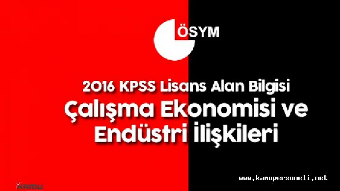 2016 KPSS Lisans Alan Bilgisi Çalışma Ekonomisi ve Endüstri İlişkileri Soruları , Cevapları , Yorumları