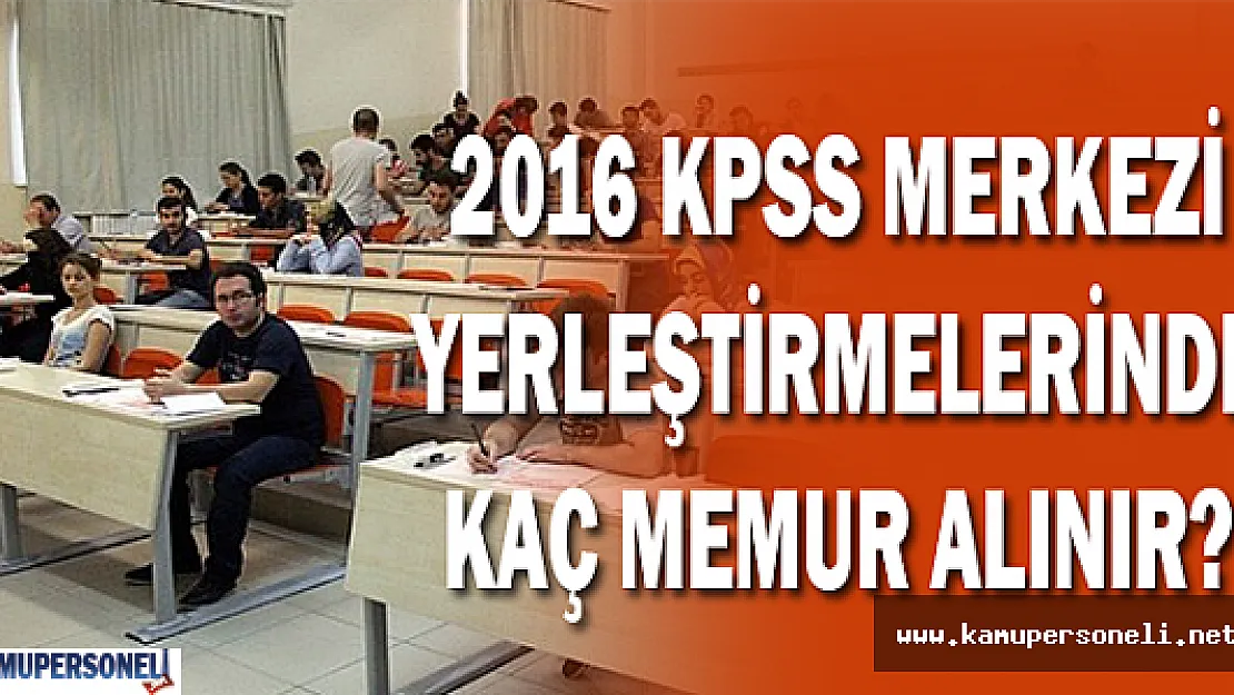 2016 KPSS Merkezi Yerleştirmede Kaç Memur Alınır?