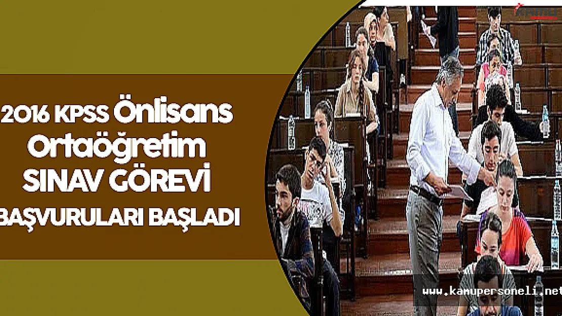 2016 KPSS Önlisans Ortaöğretim Sınav Görevi Başvuruları Başladı