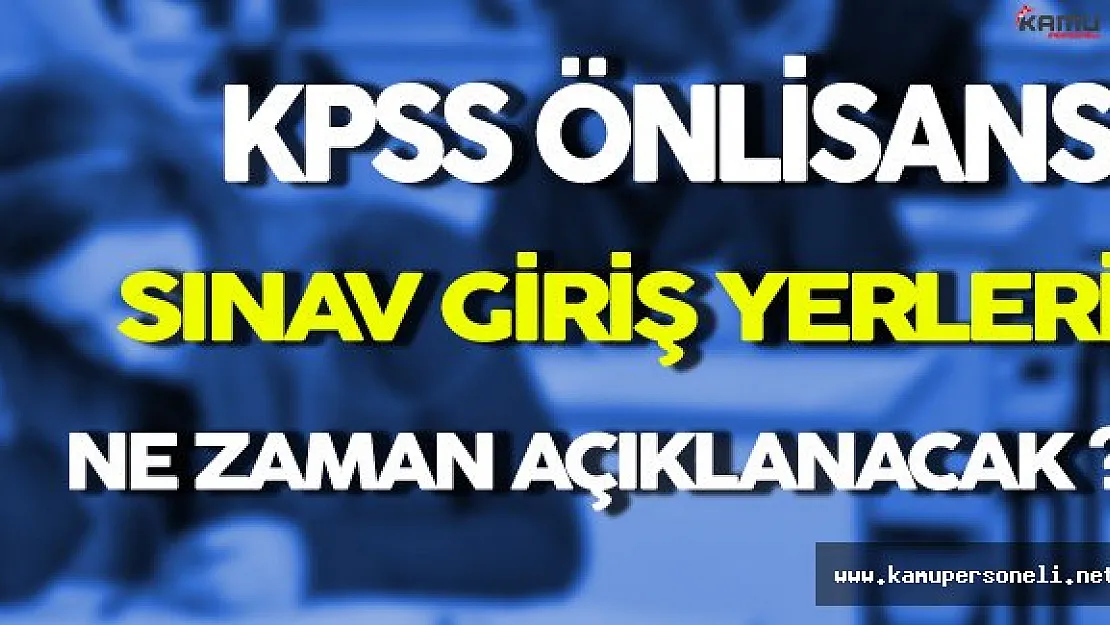2016 KPSS Önlisans Sınav Giriş Yerleri Ne Zaman Açıklanacak ?