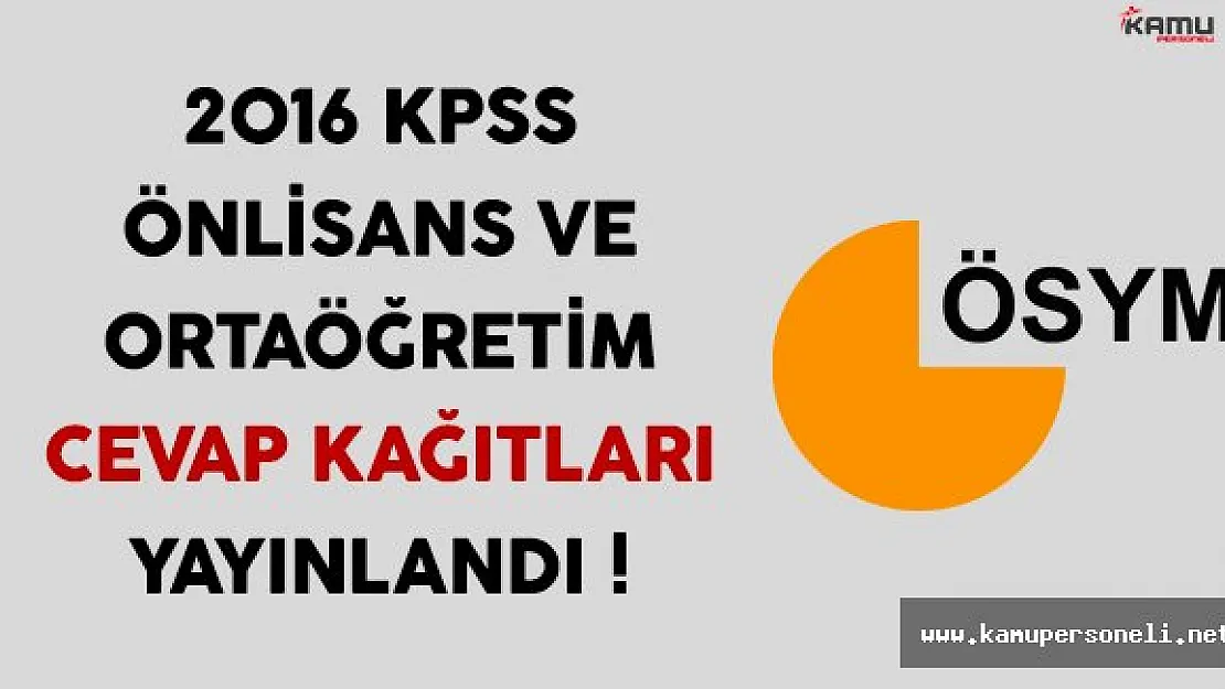 2016 KPSS Önlisans ve Ortaöğretim/Lise Cevap Kağıtları ÖSYM Tarafından Yayınlandı !