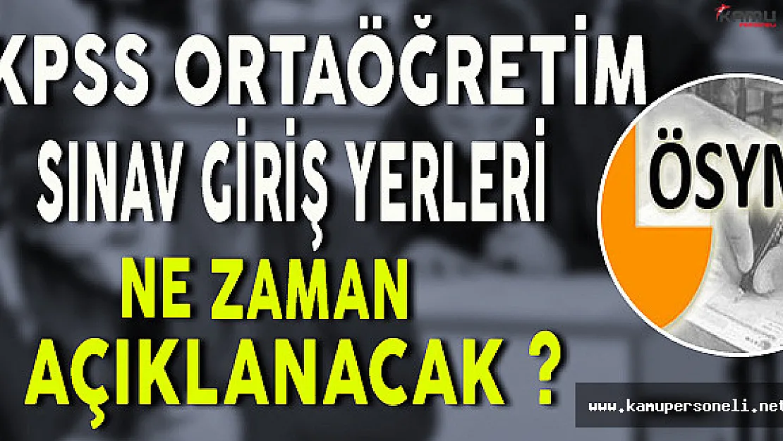 2016 KPSS Ortaöğretim Sınav Giriş Yerleri Ne Zaman Açıklanacak ?