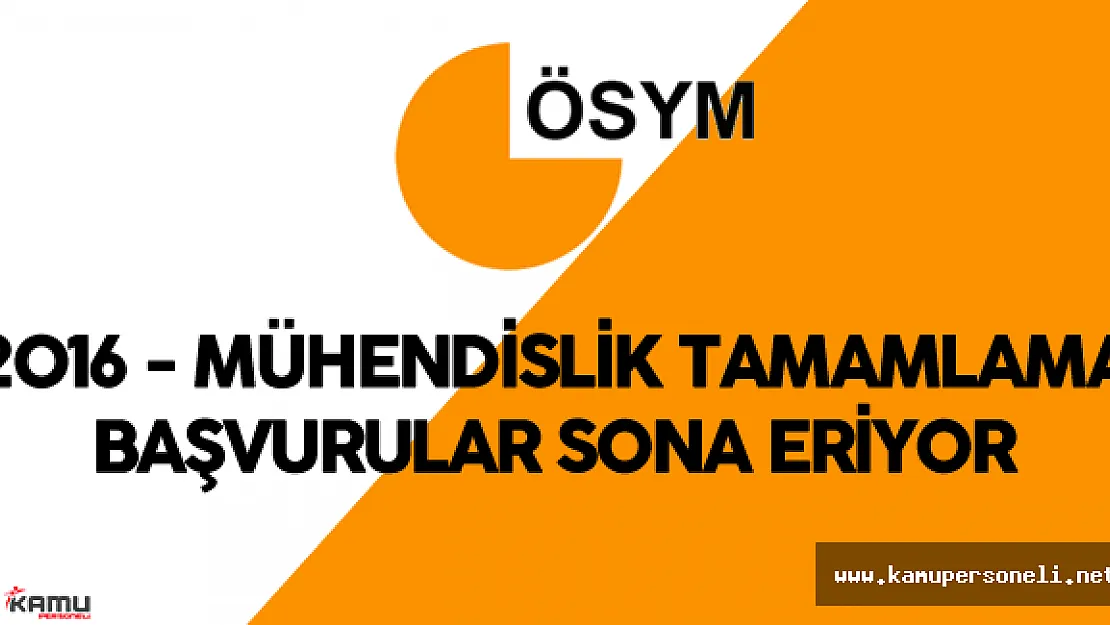 2016 Mühendislik Tamamlama Başvuruları için Son Gün ( ÖSYM Takvimi)