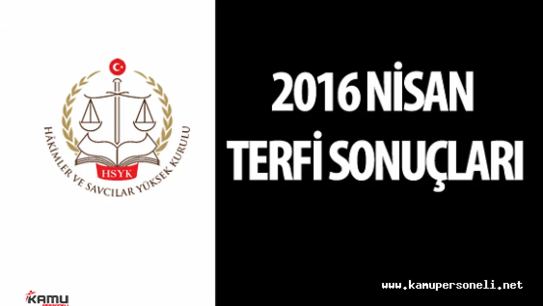 2016 Nisan HSYK Adli , İdari Yargı Hakimleri ve Cumhuriyet Başsavcısı ve Savcı Terfi Sonuçları