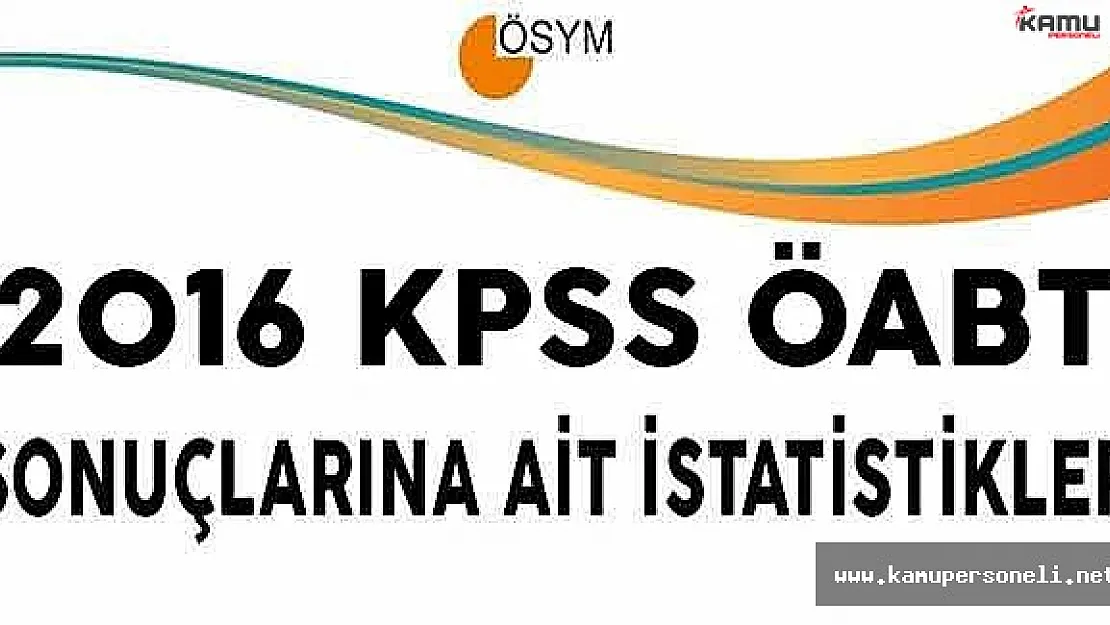 2016 ÖABT Sonuçlarına Ait Sayısal Bilgiler ( İptal Edilen Sorular, Test Ortalamaları, Giren Aday Sayısı, Standart Sapmalar)