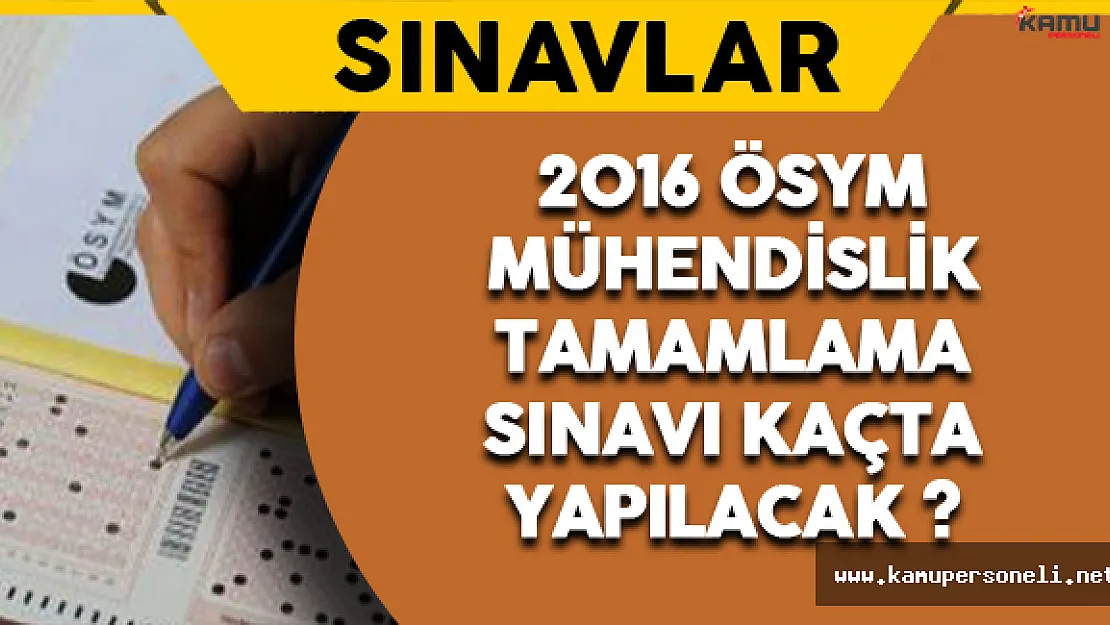 2016 ÖSYM Mühendislik Tamamlama Sınavı Kaçta Yapılacak ? Kaç Dakika Sürecek?