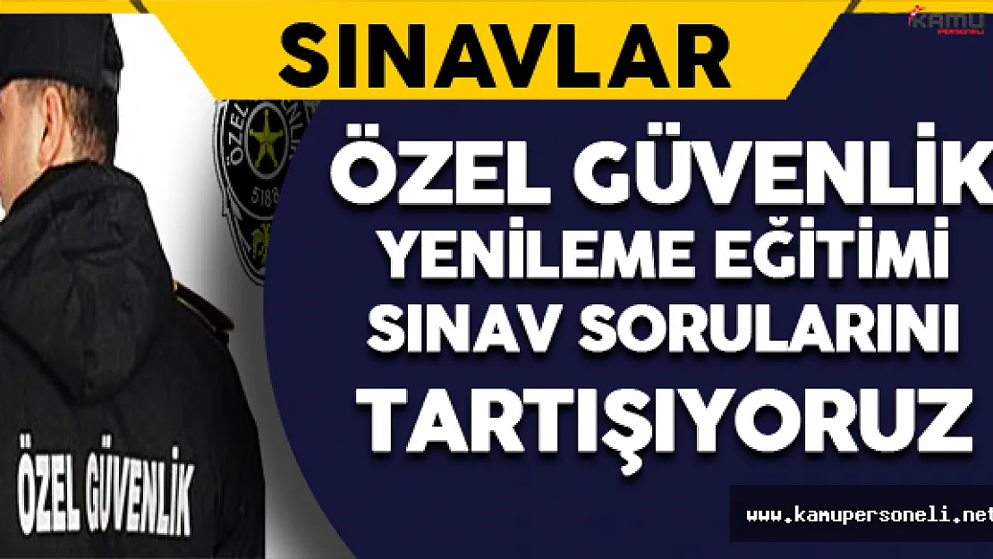 2016 Özel Güvenlik Yenileme Eğitimi Sınavı Soruları, Cevapları ve Yorumları (Kolay mıydı? Zor muydu?)