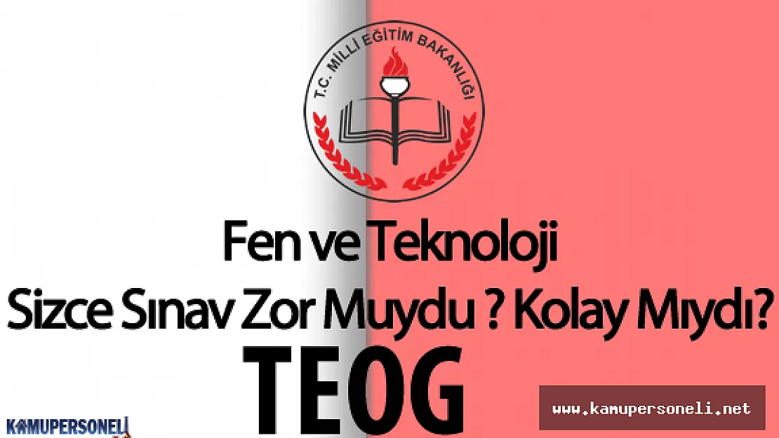 2016 TEOG Fen ve Teknoloji Sınavı Sizce Zor Muydu? Kolay Mıydı? ( Sınav Soruları ve Cevapları  , Yorumları)
