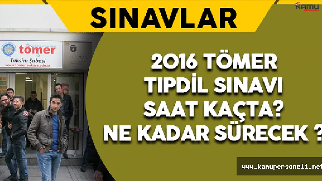 2016 TÖMER TIPDİL Sınavı Saat Kaçta ? Ne Kadar Sürecek ?