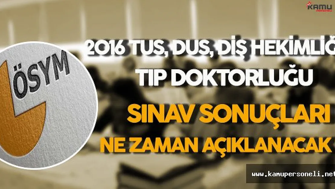 2016 TUS, DUS, STS Diş Hekimliği, Tıp Doktorluğu Sınav Sonuçları Ne Zaman Açıklanacak ?