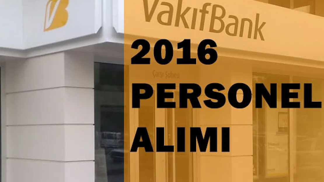 2016 Vakıfbank Personel Alımı Ne zaman?