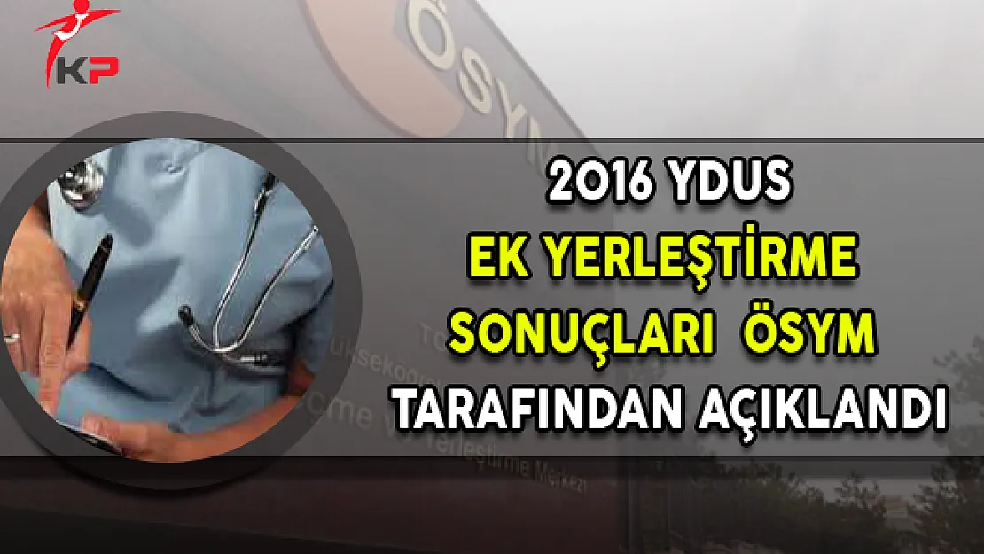 2016- YDUS Ek Yerleştirme Sonuçları Açıklandı