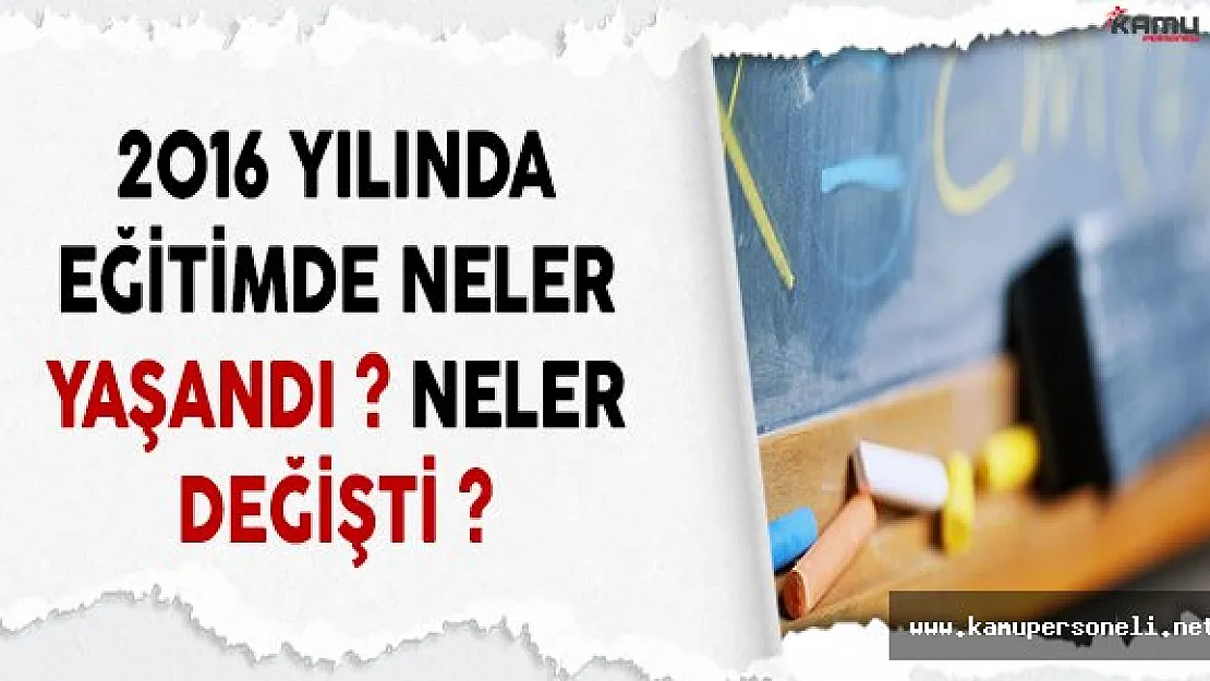 2016 yılında eğitimde neler yaşandı? Neler değişti ?