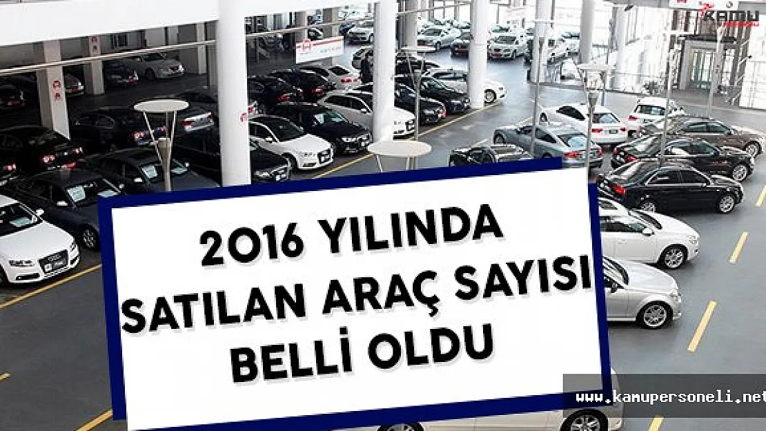 2016 Yılında Satılan Araç Sayısı Belli Oldu