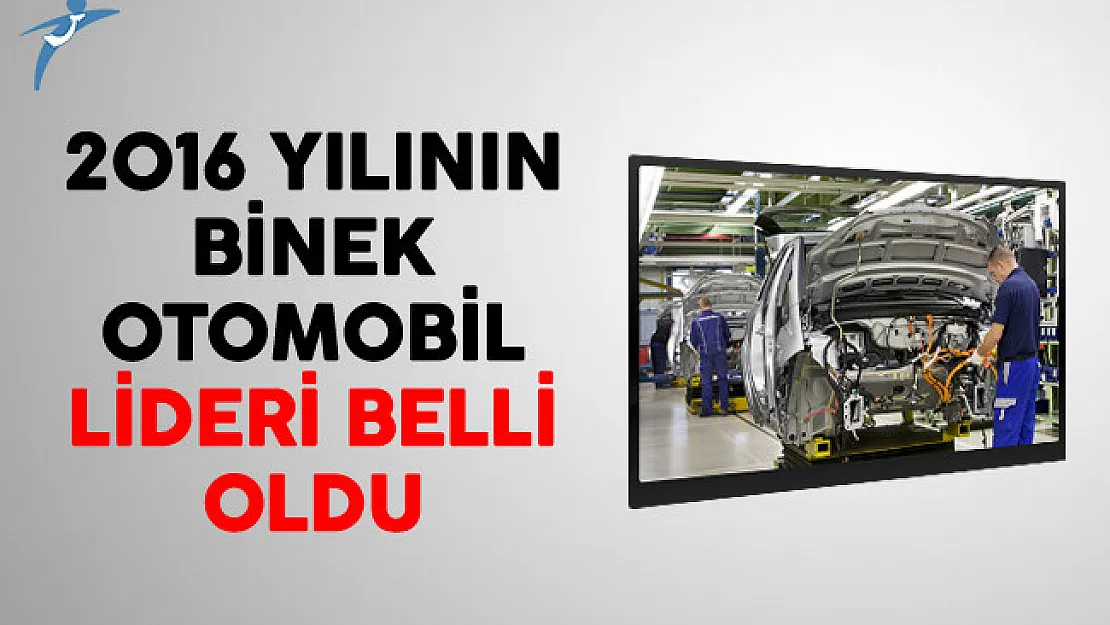 2016 Yılının Binek Otomobil Lideri Belli Oldu