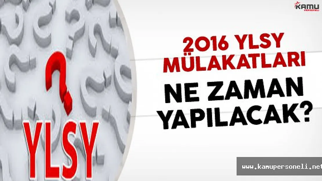 2016 YLSY Mülakatları Ne Zaman Yapılacak?