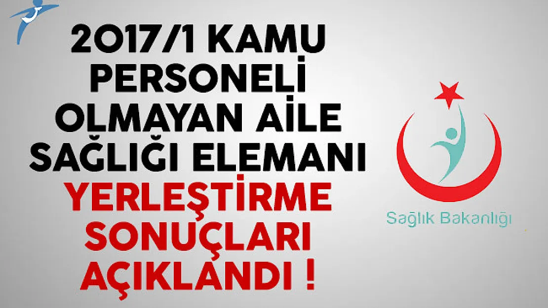2017/1 kamu personeli olmayan aile sağlığı elemanı yerleştirme sonuçları açıklandı