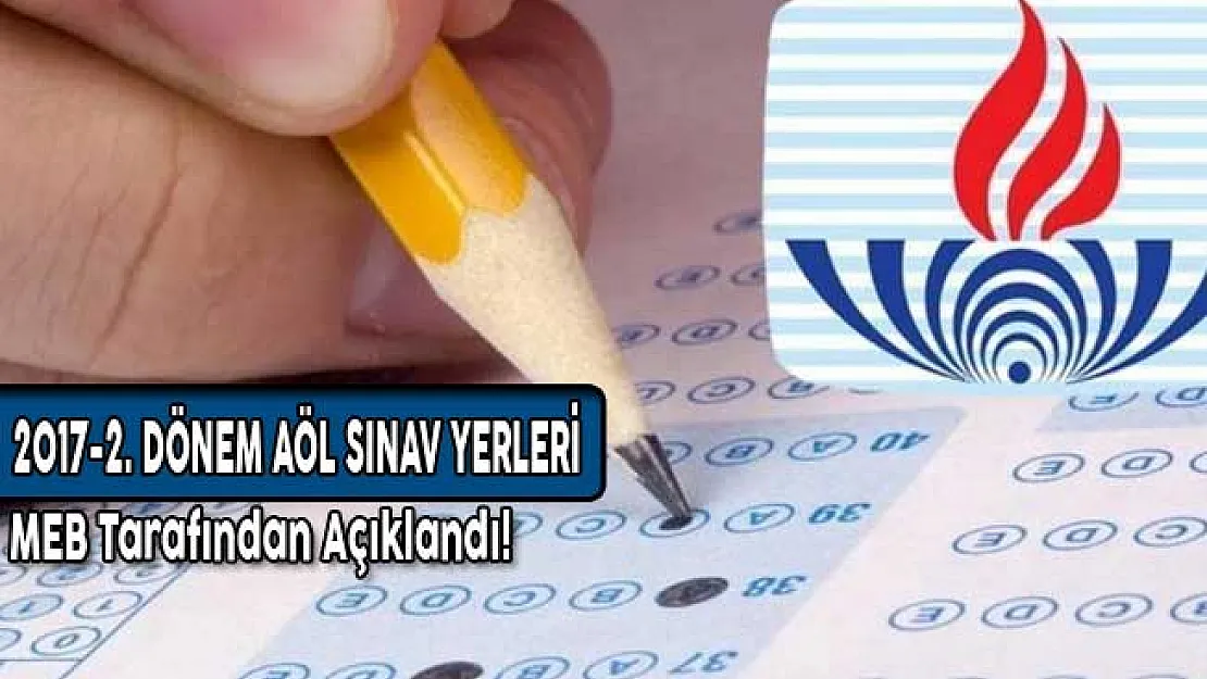 2017-2. Dönem AÖL Sınav Yerleri MEB Tarafından Açıklandı!