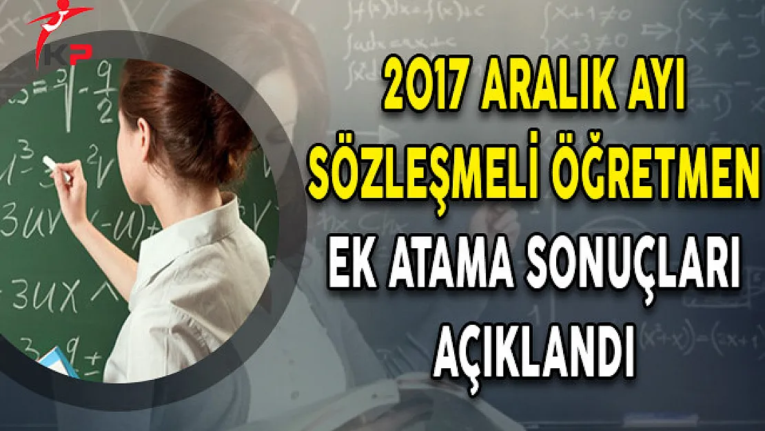 2017 Aralık Ayı Sözleşmeli Öğretmen Ek Atama Sonuçları Açıklandı!