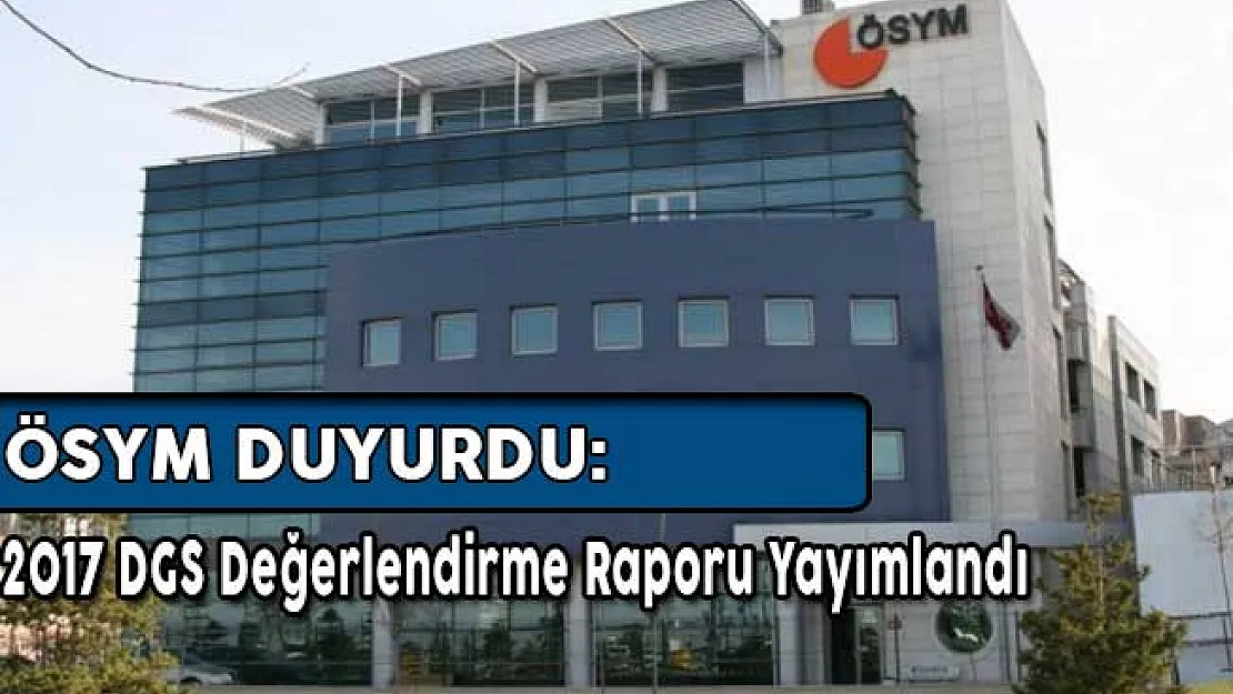 2017 DGS Değerlendirme Raporu ÖSYM Tarafından Yayımlandı