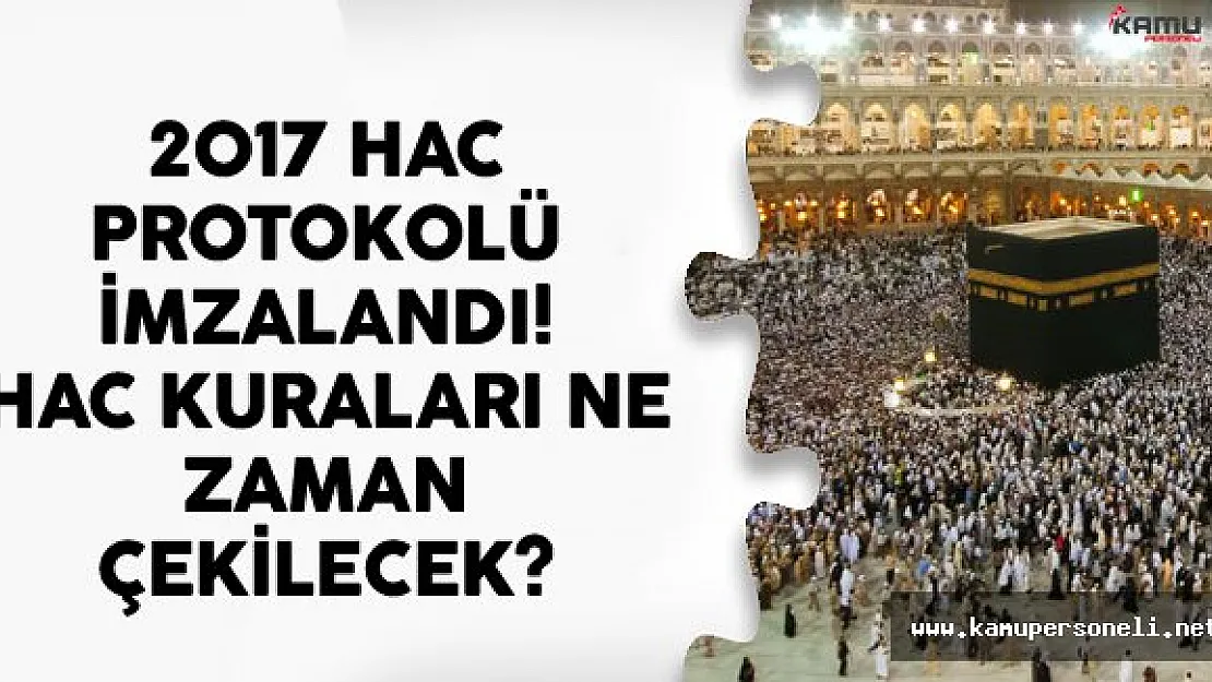 2017 Hac Protokolü İmzalandı! Hac Kuraları Ne Zaman Çekilecek?