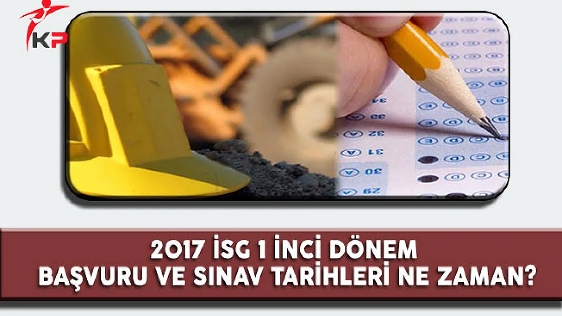 2017 İSG 1 inci Dönem Başvuru ve Sınav Tarihi Ne Zaman?