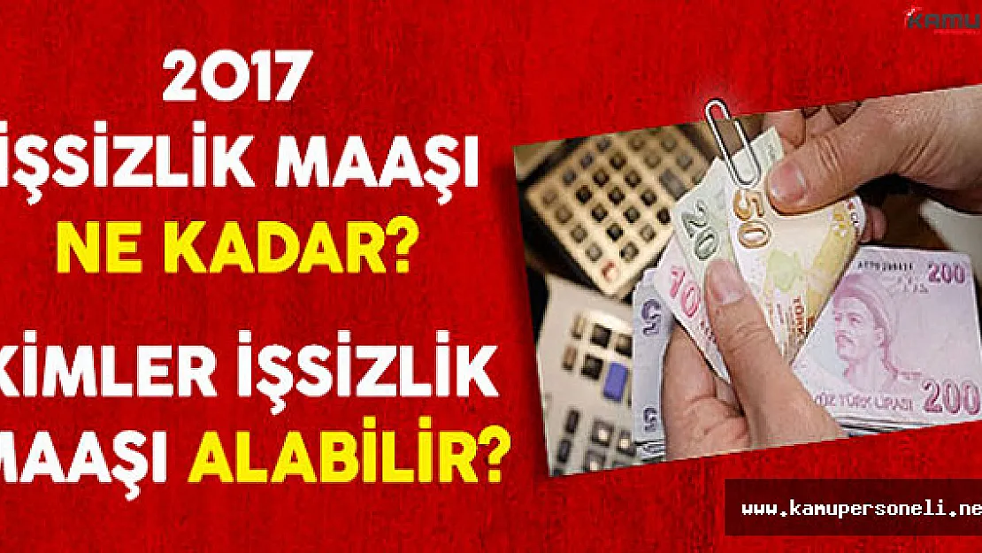 2017 İşsizlik Maaşı Ne Kadar? Kimler İşsizlik Maaşı Alabilir?