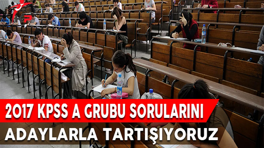 2017 KPSS A Grubu İlk Gün Oturumları Bitti! Soruları Adaylarla Tartışıyoruz