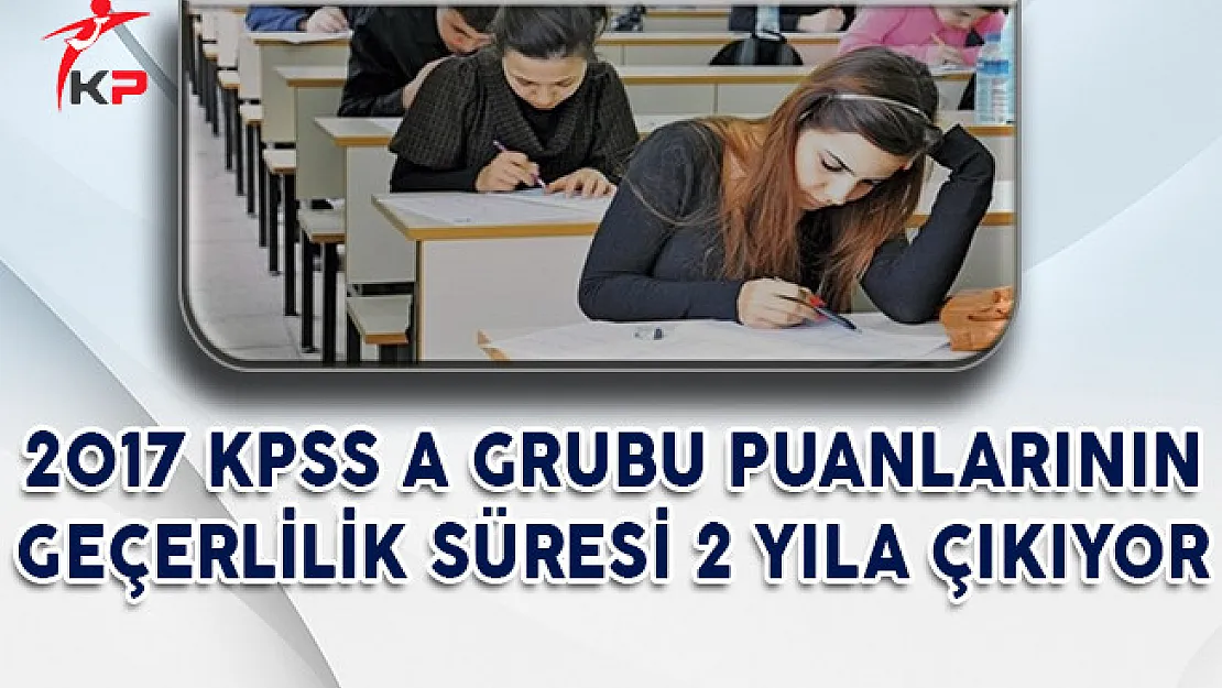 2017 KPSS A Grubu Puanlarının Geçerlilik Süresi 2 Yıla Çıkıyor