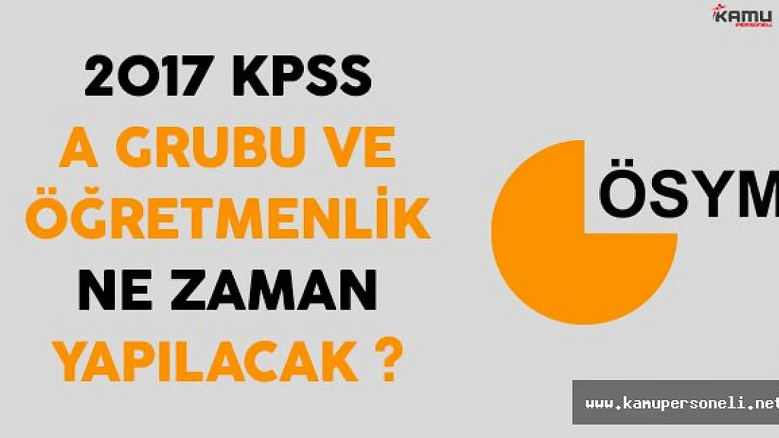 2017 KPSS A Grubu ve Öğretmenlik Sınav ve Başvuru Tarihi Ne Zaman?