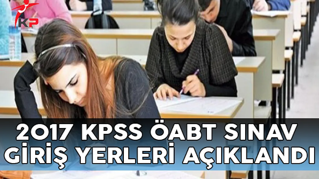 2017 KPSS ÖABT Sınav Giriş Belgeleri ÖSYM Tarafından Açıklandı