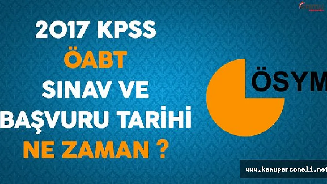 2017 KPSS ÖABT Sınav ve Başvuru Tarihi Ne Zaman ?