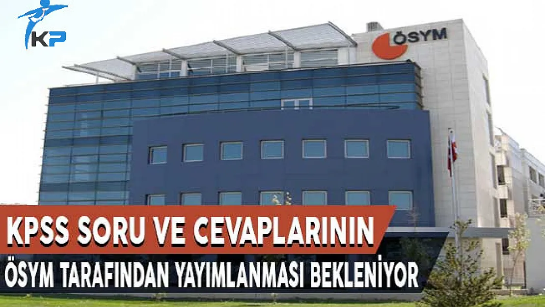 2017 KPSS Soru ve Cevaplarının ÖSYM Tarafından Yayımlanması Bekleniyor