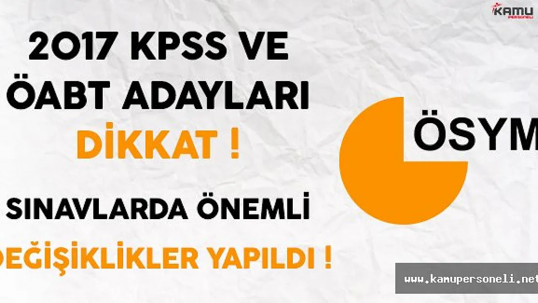 2017 KPSS ve ÖABT Adayları Dikkat ! Sınavlarda Önemli Değişiklikler Yapıldı