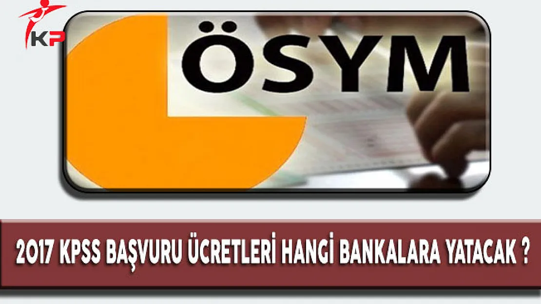 2017 KPSS ve ÖABT Sınav Ücretleri Hangi Bankalara Yatacak ?