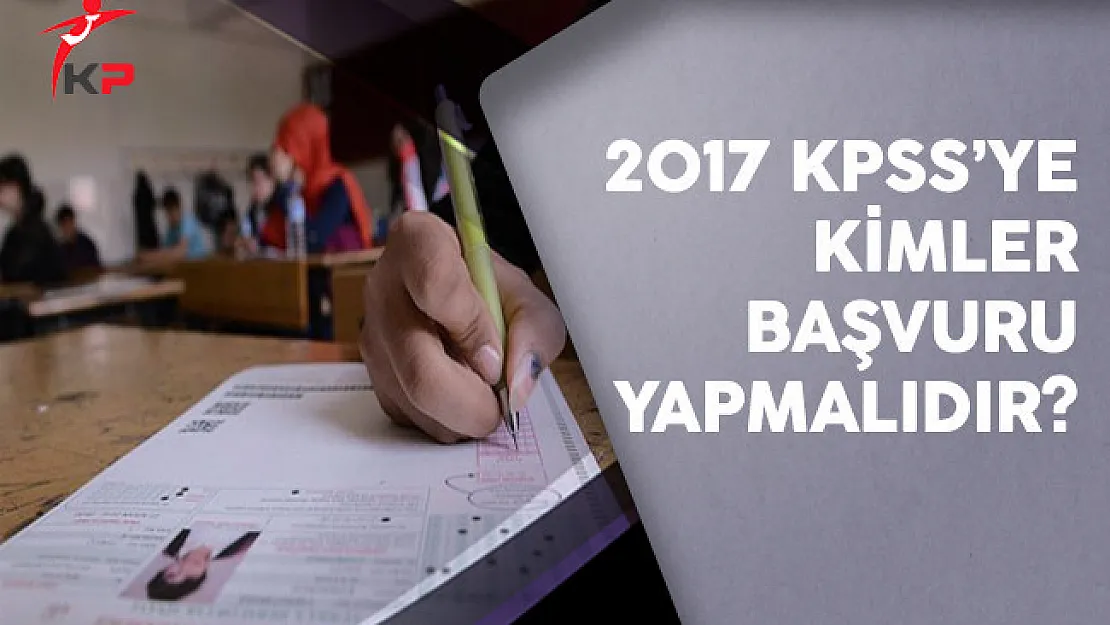 2017 KPSS'ye Kimler Başvuru Yapmalıdır?