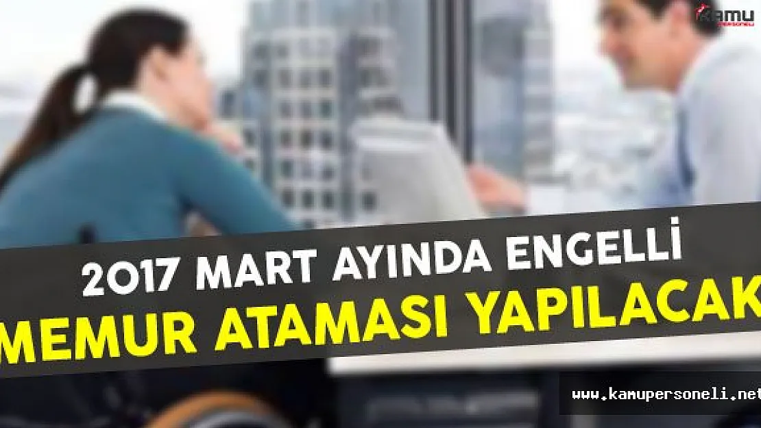 2017 Mart Ayında Engelli Memur Ataması Yapılacak