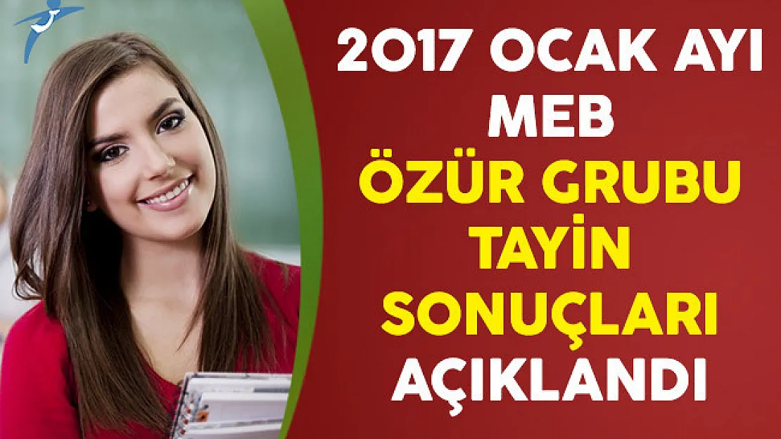 2017 Ocak Ayı Öğretmenlerin Özür Grubu Tayin Sonuçları Açıklandı
