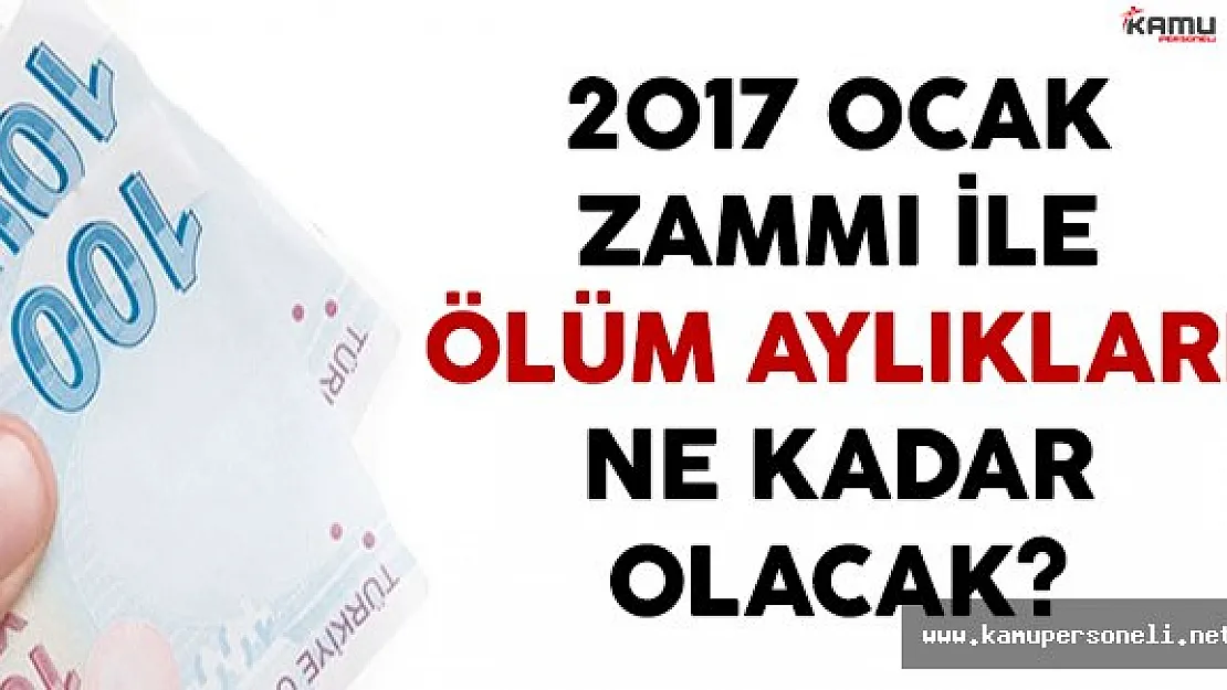 2017 Ocak Ayı Zammı İle Ölüm Aylıkları Ne Kadar Olacak?