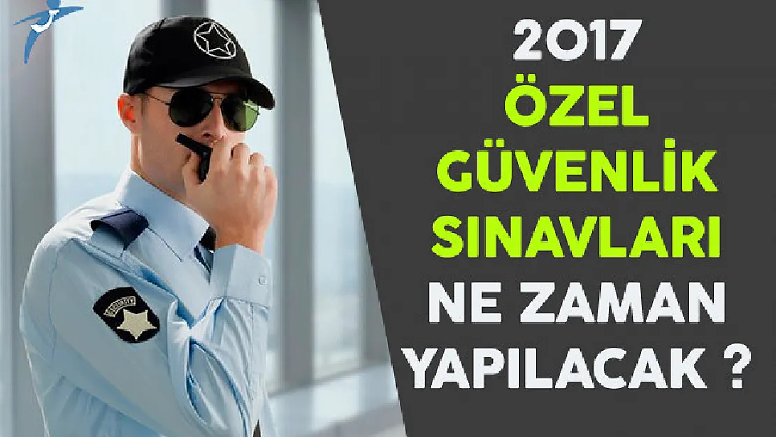 2017 Özel Güvenlik Sınavları Ne Zaman Yapılacak?