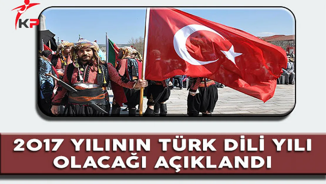 2017 Türk Dil Yılı Olacak! Dilimiz Kimliğimizdir