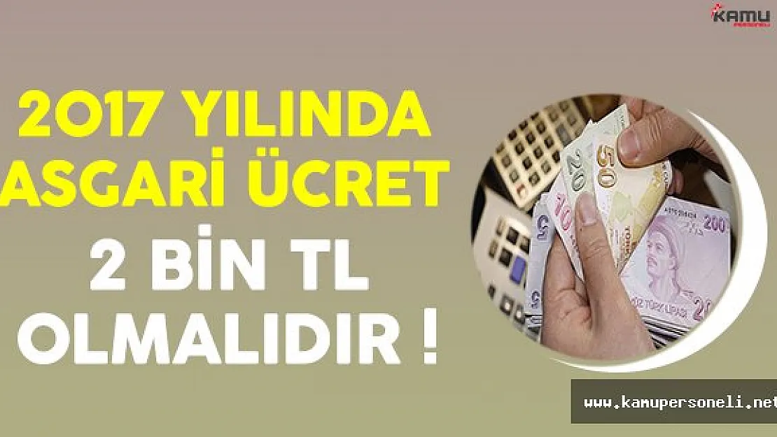 2017 Yılında Asgari Ücretin 2 Bin TL Olması Gerektiği Belirtildi